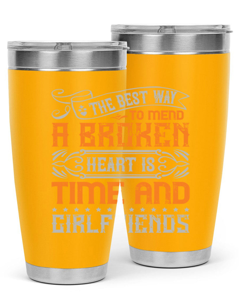 The best way to mend a broken heart is time and girlfriends Style 38#- Best Friend- Tumbler