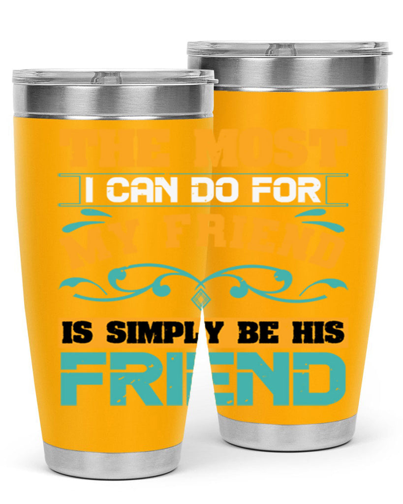 The most I can do for my friend is simply be his friend Style 56#- Best Friend- Tumbler