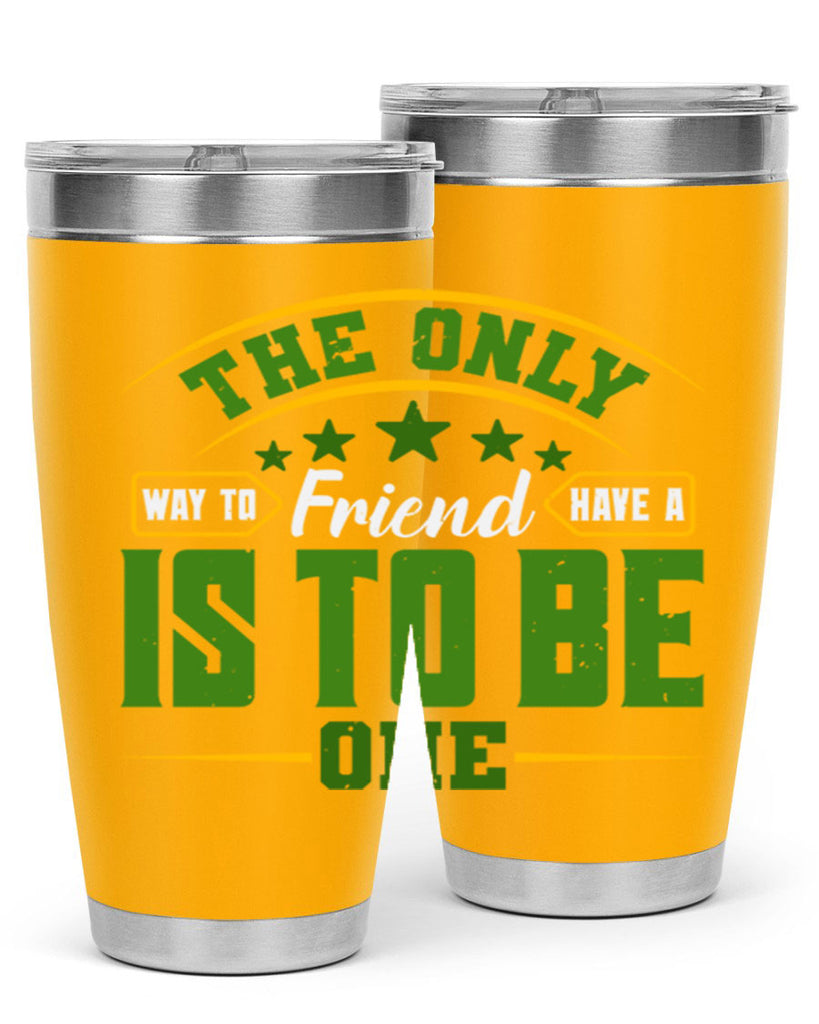 The only way to have a friend is to be one Style 44#- Best Friend- Tumbler