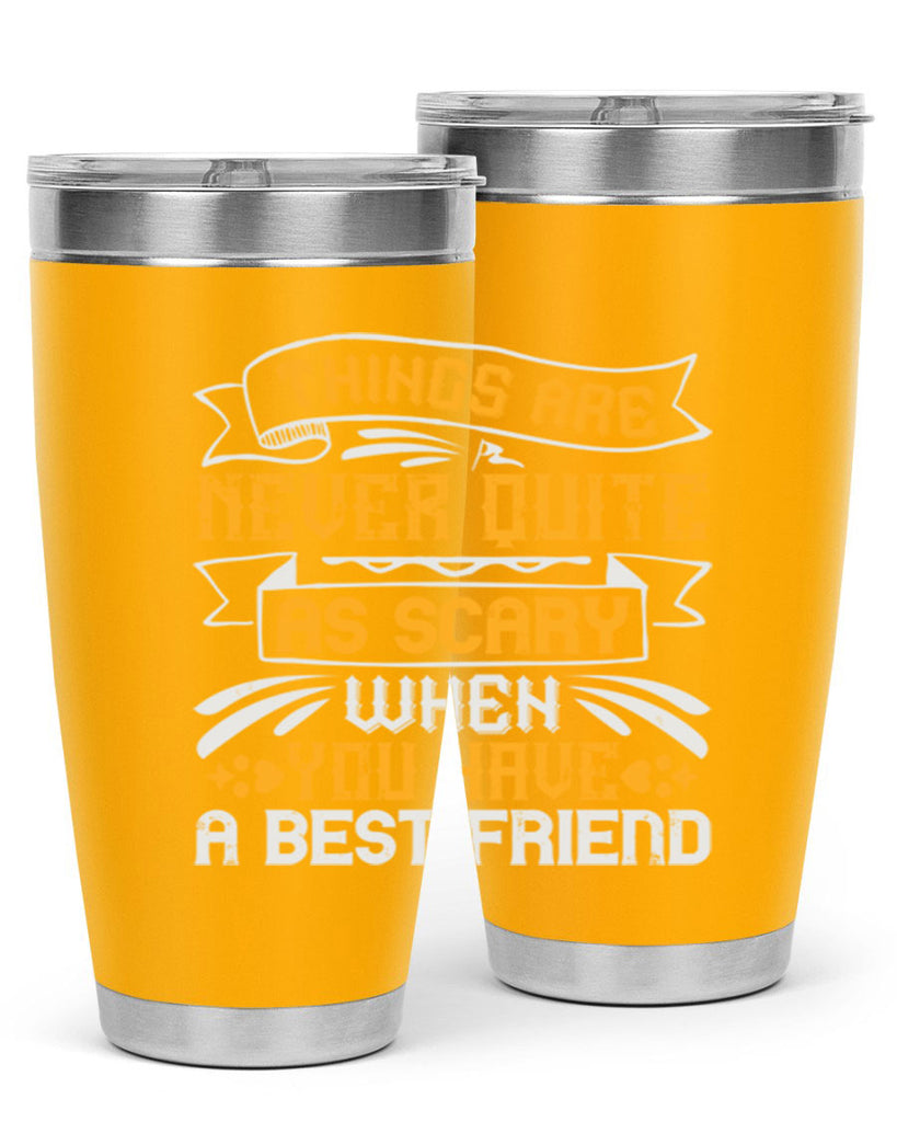 Things are never quite as scary when you have a best friend Style 24#- Best Friend- Tumbler