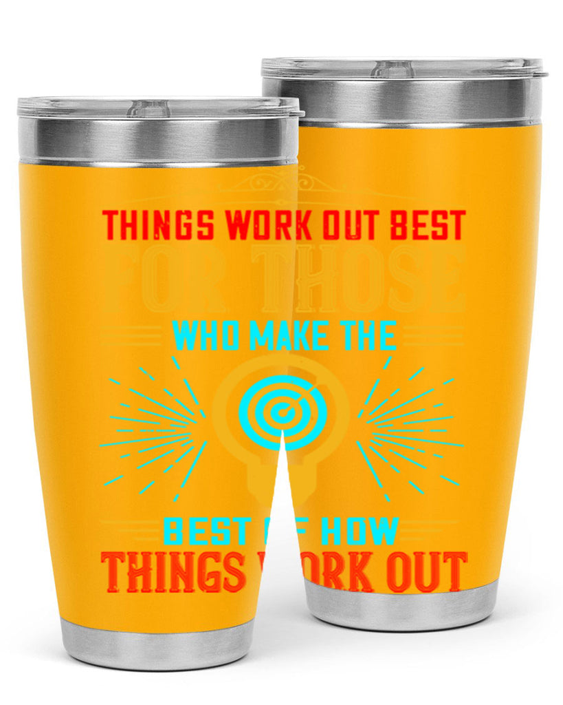 Things work out best for those who make the best of how things work out Style 13#- motivation- Tumbler