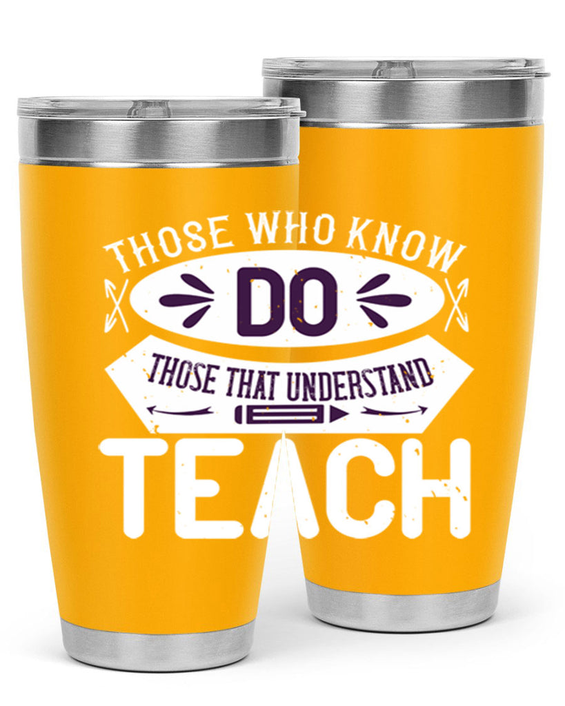 Those who know do Those that understand teach Style 4#- teacher- tumbler