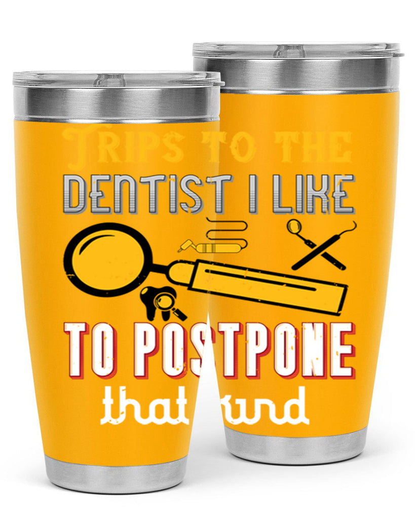 Trips to the dentist I like to postpone Style 11#- dentist- tumbler