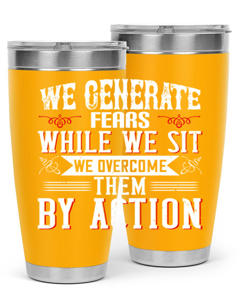 We Generate Fears While We Sit We Overcome Them By Action Style 6#- motivation- Tumbler