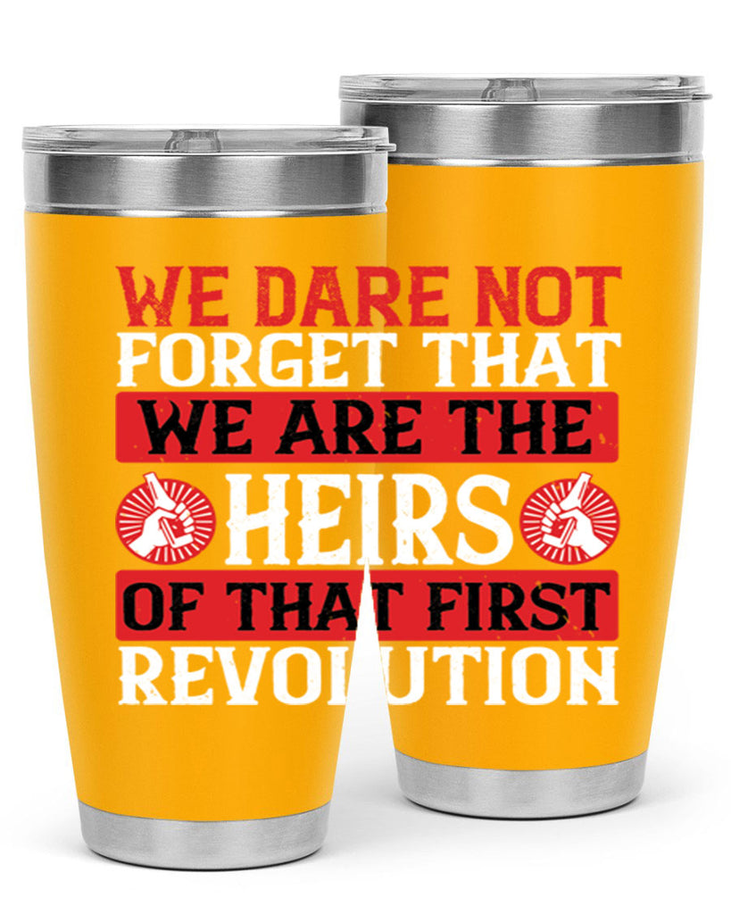 We dare not forget that we are the heirs of that first revolution Style 197#- Fourt Of July- Tumbler