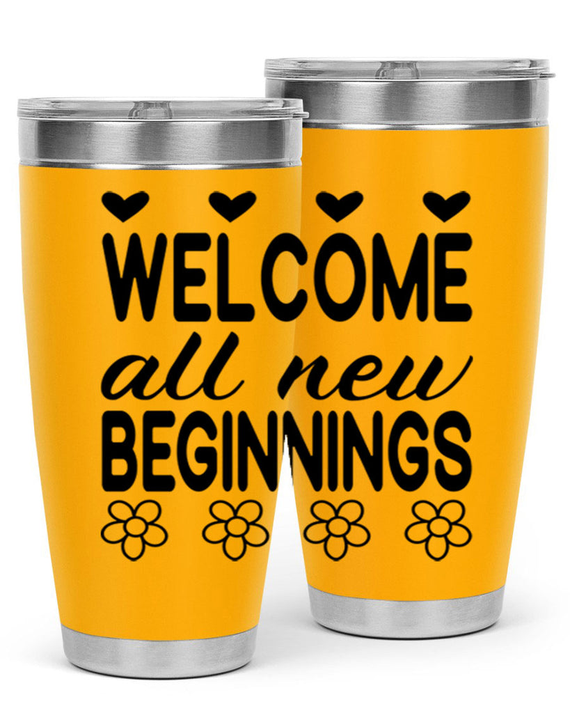Welcome all new beginnings  593#- spring- Tumbler