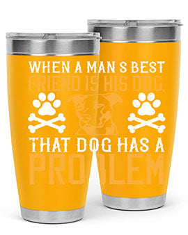 When a man’s best friend is his dog that dog has a problem Style 141#- dog- Tumbler