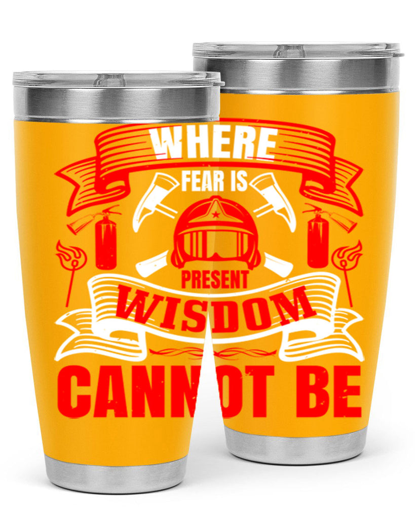 Where fear is present wisdom cannot be Style 6#- fire fighter- tumbler