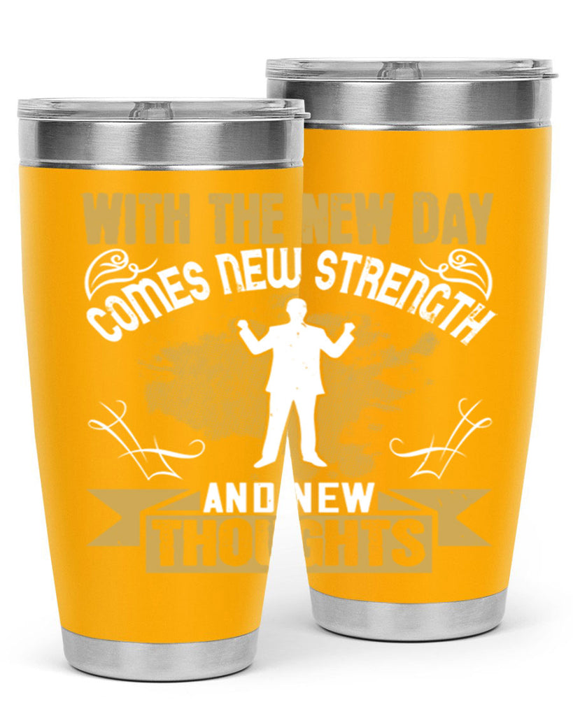 With the new day comes new strength and new thoughts Style 3#- motivation- Tumbler