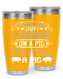 You can put lipstick on a pig It’s still a pig Style 9#- pig- Tumbler