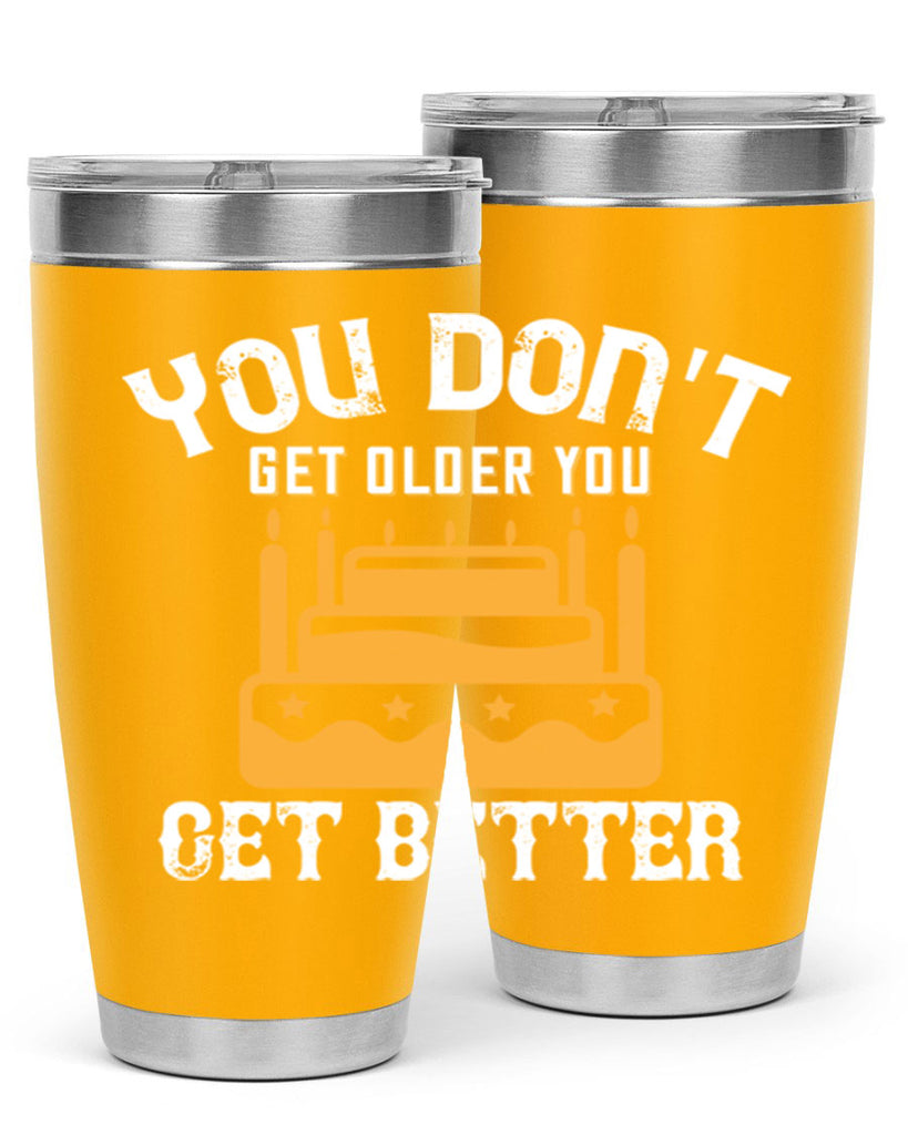 You dont get older you get better Style 23#- birthday- tumbler