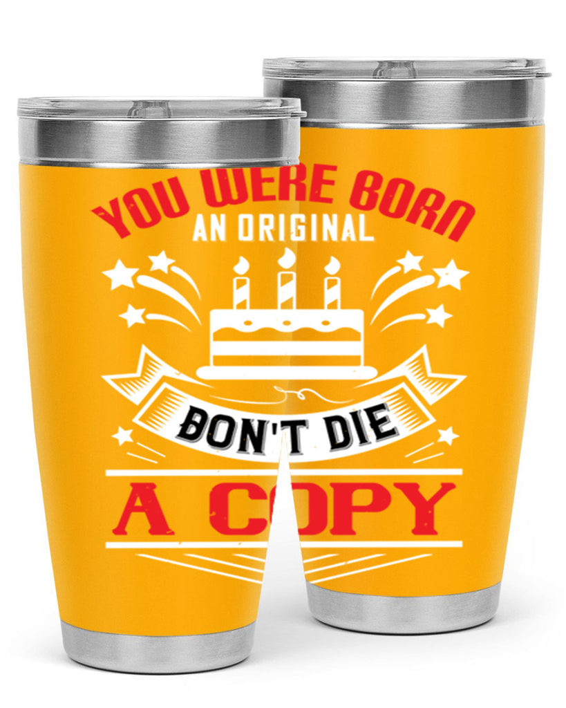 You were born an original Dont die a copy Style 19#- birthday- tumbler