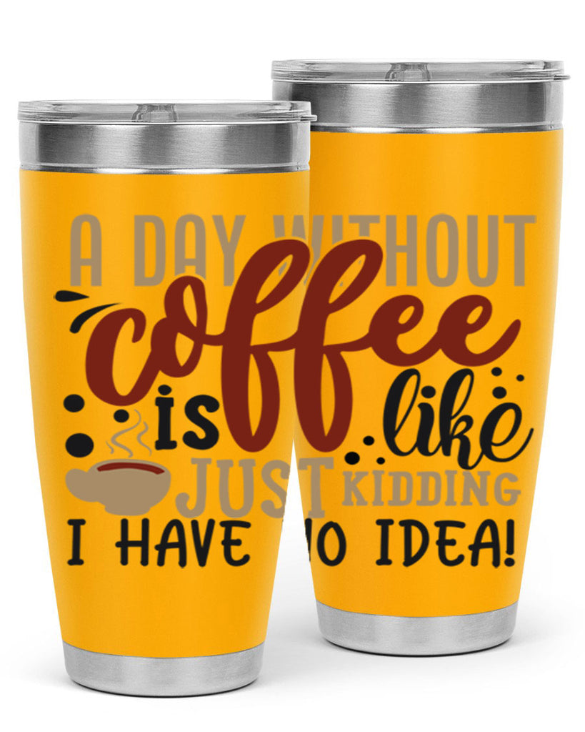 a day without coffee is likejust kidding i have no idea 227#- coffee- Tumbler