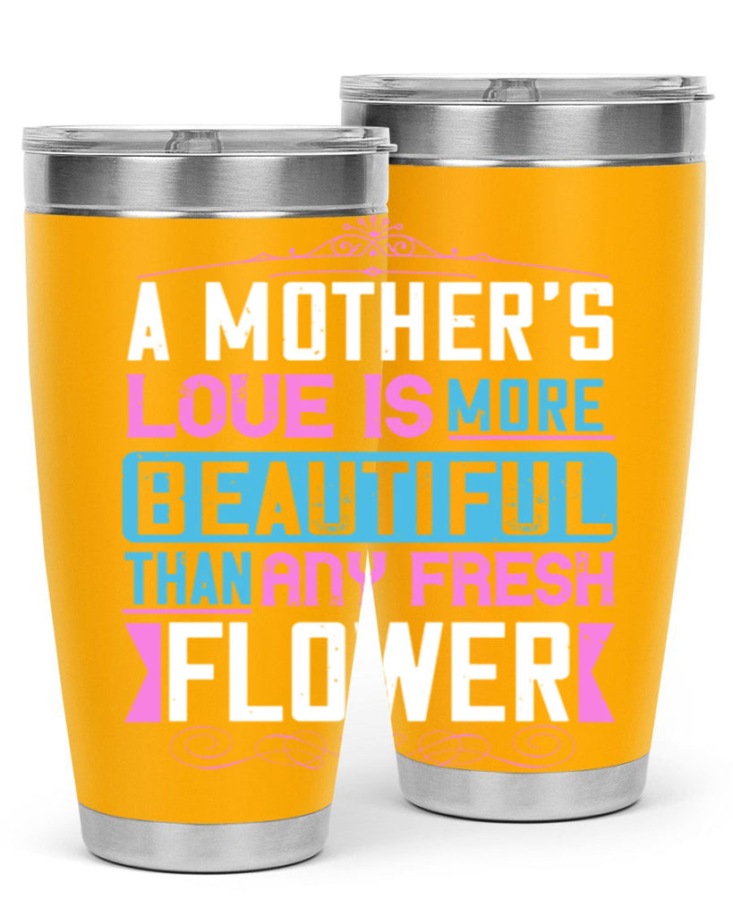 a mother’s love is more beautiful than any fresh flower 230#- mom- Tumbler