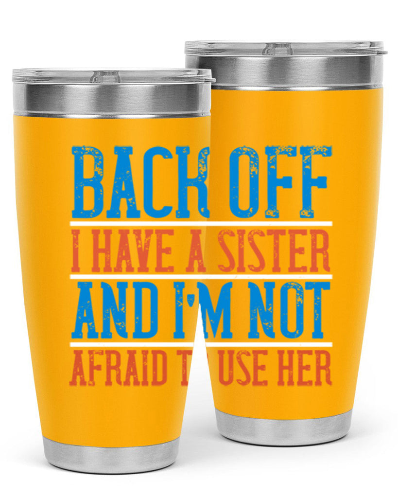 back off i have a sister and i’m not afraid to use her 39#- sister- Tumbler