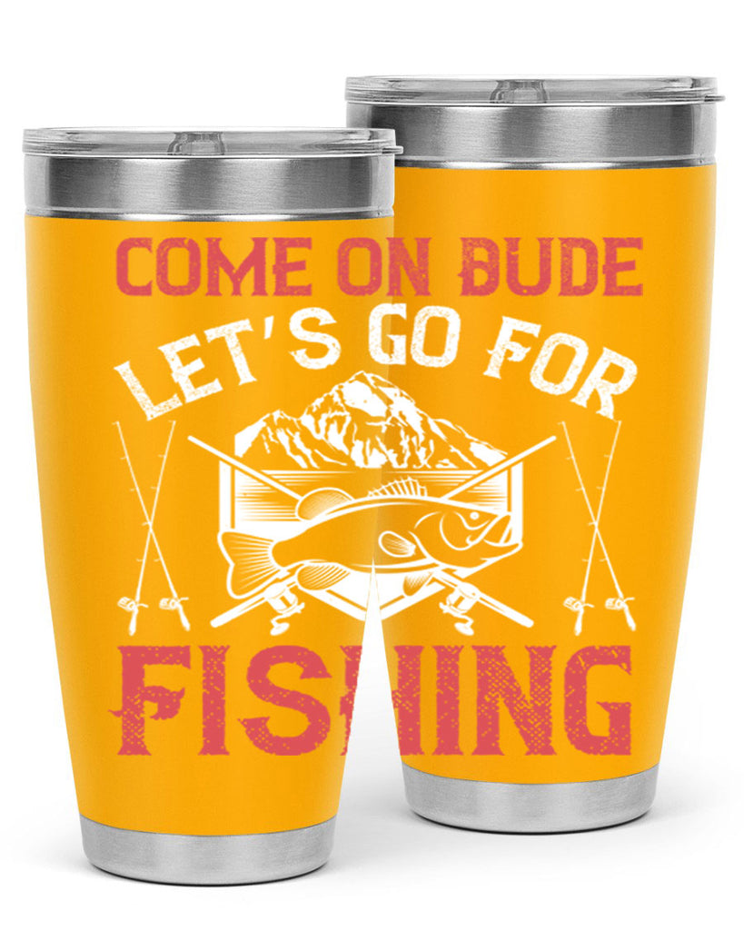 come on dude let’s go for fishing 232#- fishing- Tumbler