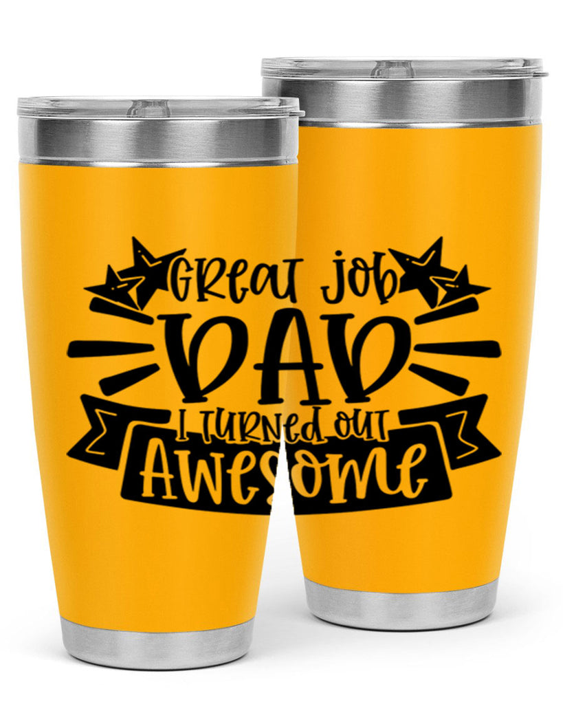 great job dad i turned out awesome 49#- fathers day- Tumbler