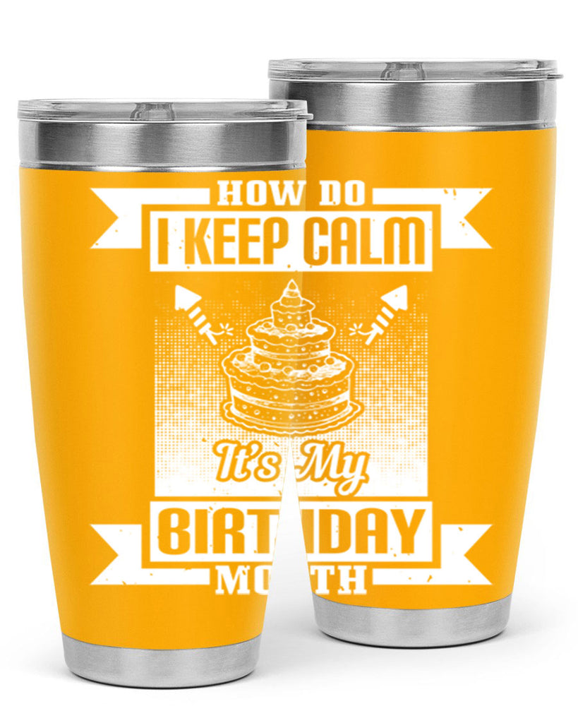 how do I keep calm its my birthday month Style 93#- birthday- tumbler