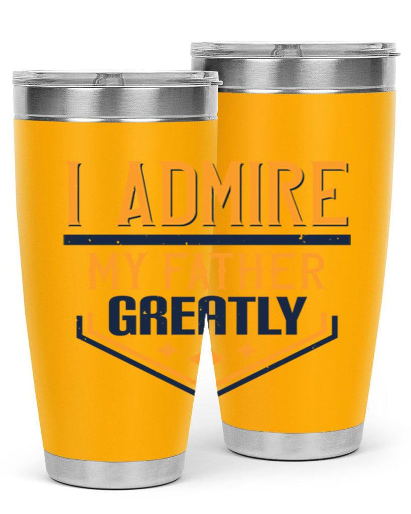 i admire my father greatly 215#- fathers day- Tumbler