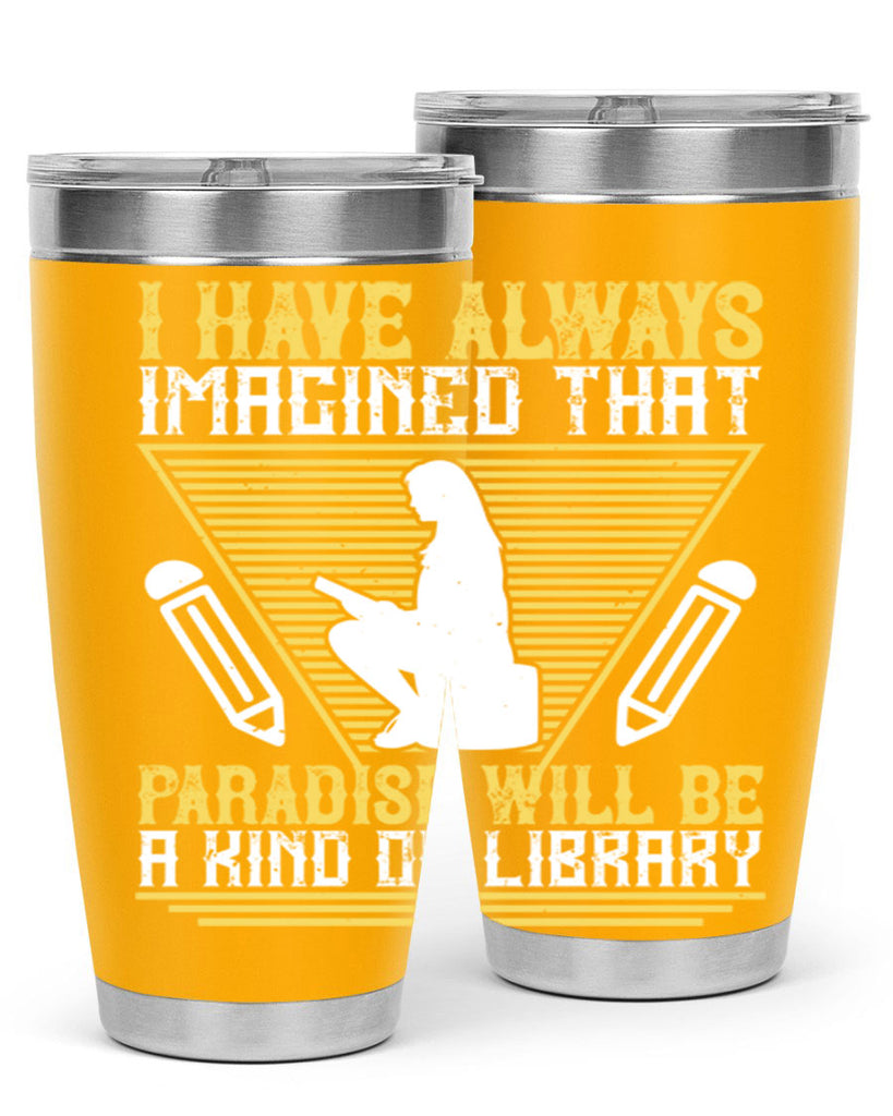 i have always imagined that paradise will be a kind of library 67#- reading- Tumbler