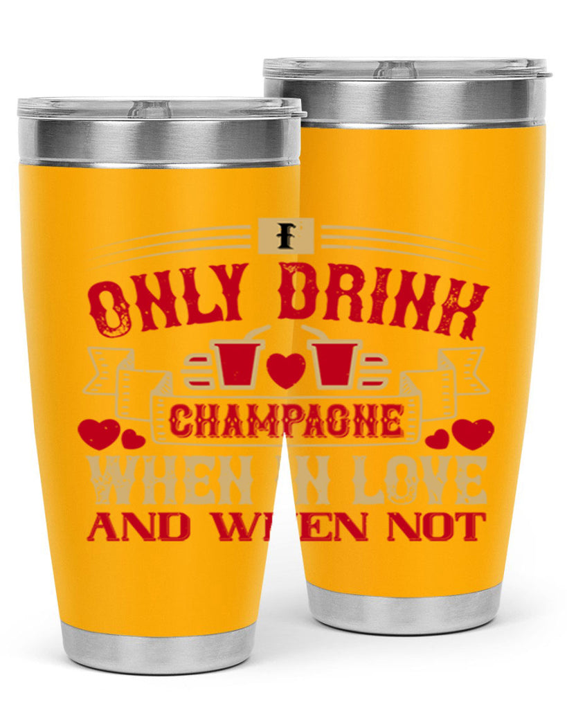 i only drink champagne when in love and when not 43#- drinking- Tumbler