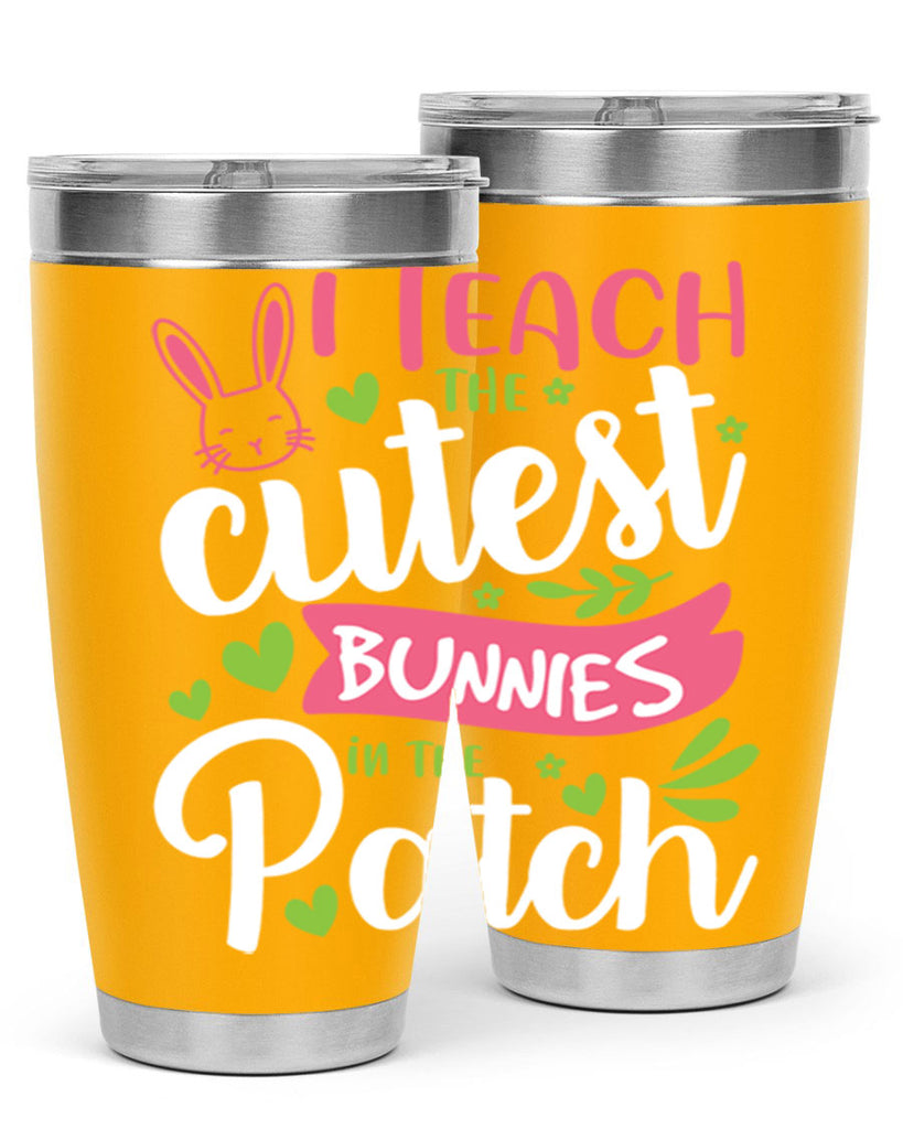 i teach the cutest bunnies in the patch 73#- easter- Tumbler