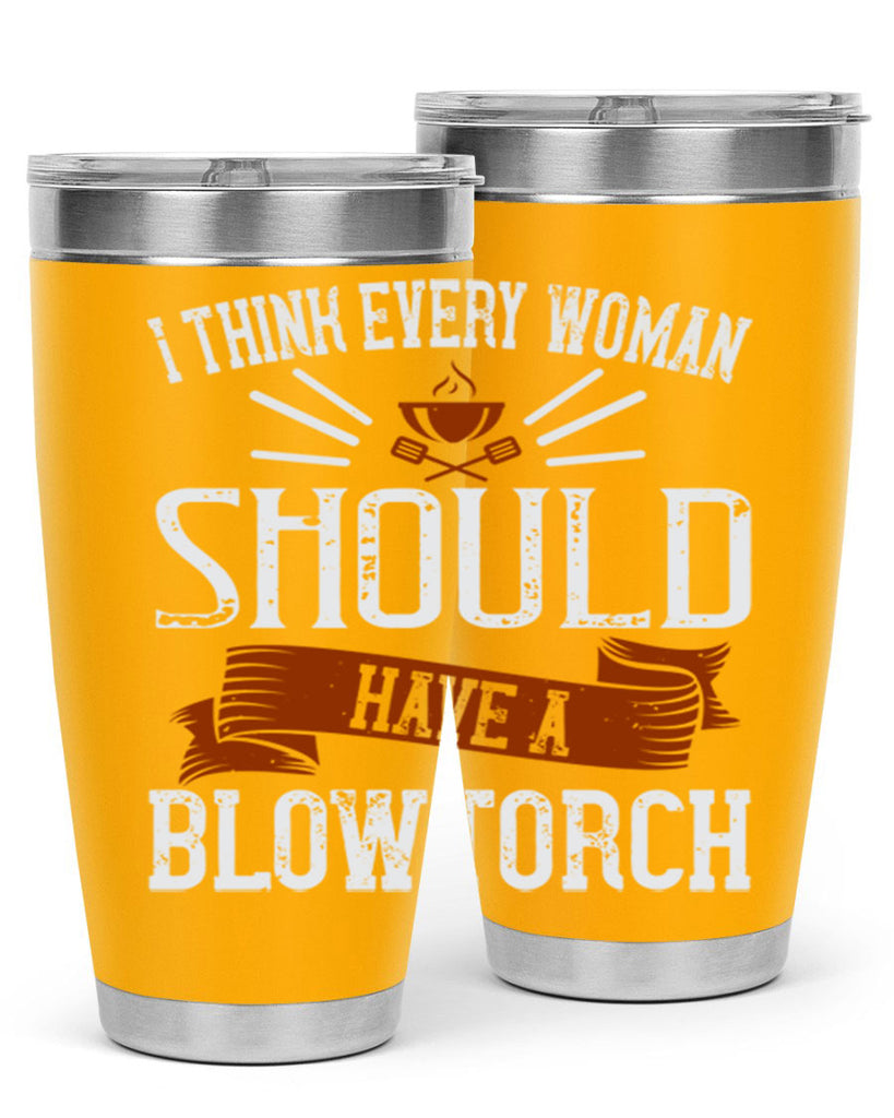 i think every woman should have a blowtorch 29#- cooking- Tumbler