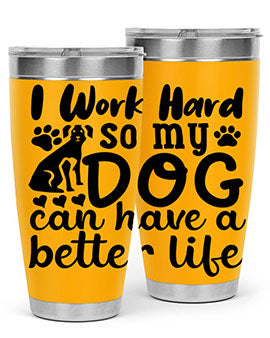 i work hard so my dog can have a better life Style 78#- dog- Tumbler