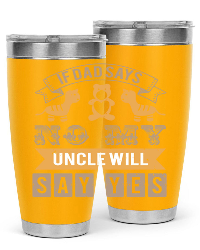 if dad says no my uncle will say yes Style 35#- baby shower- tumbler