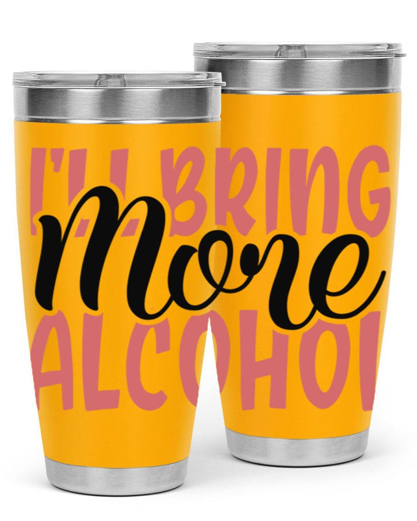 ill bring more alcohol Style 52#- Best Friend- Tumbler