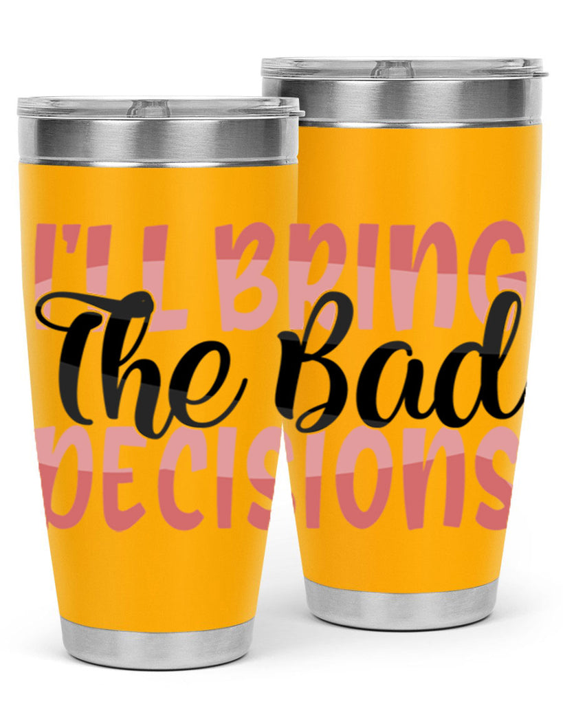 ill bring the bad decisions Style 50#- Best Friend- Tumbler