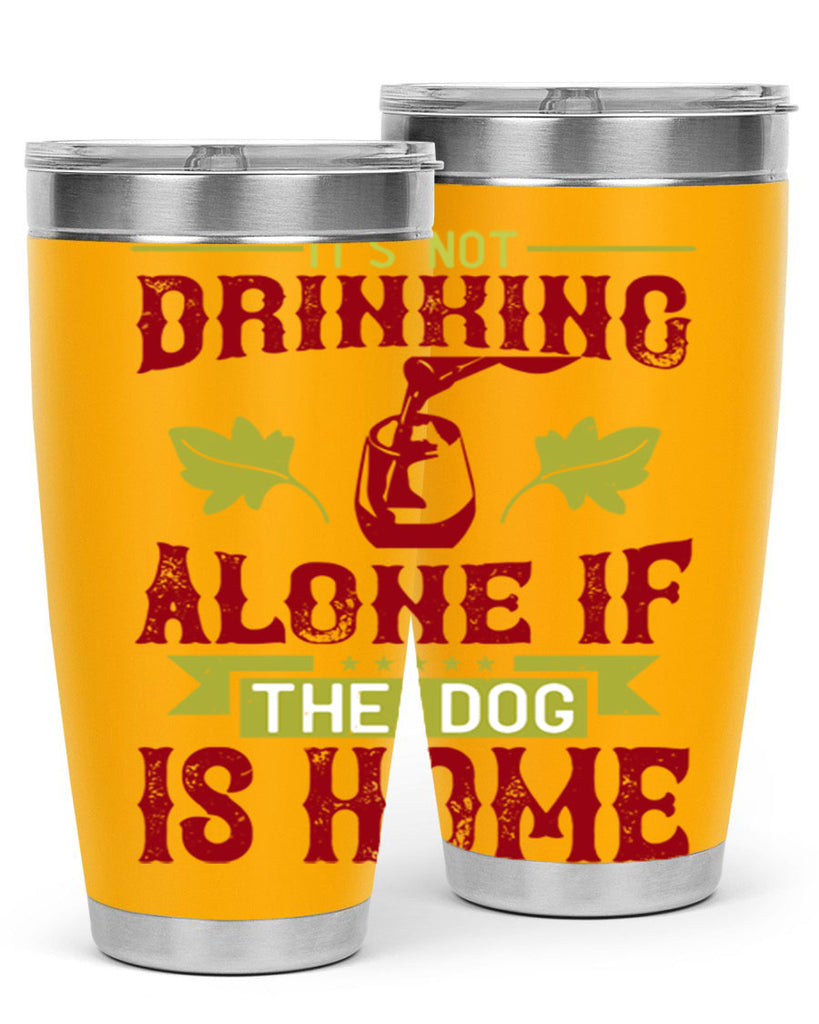 it’s not drinking alone if the dog is home 131#- wine- Tumbler