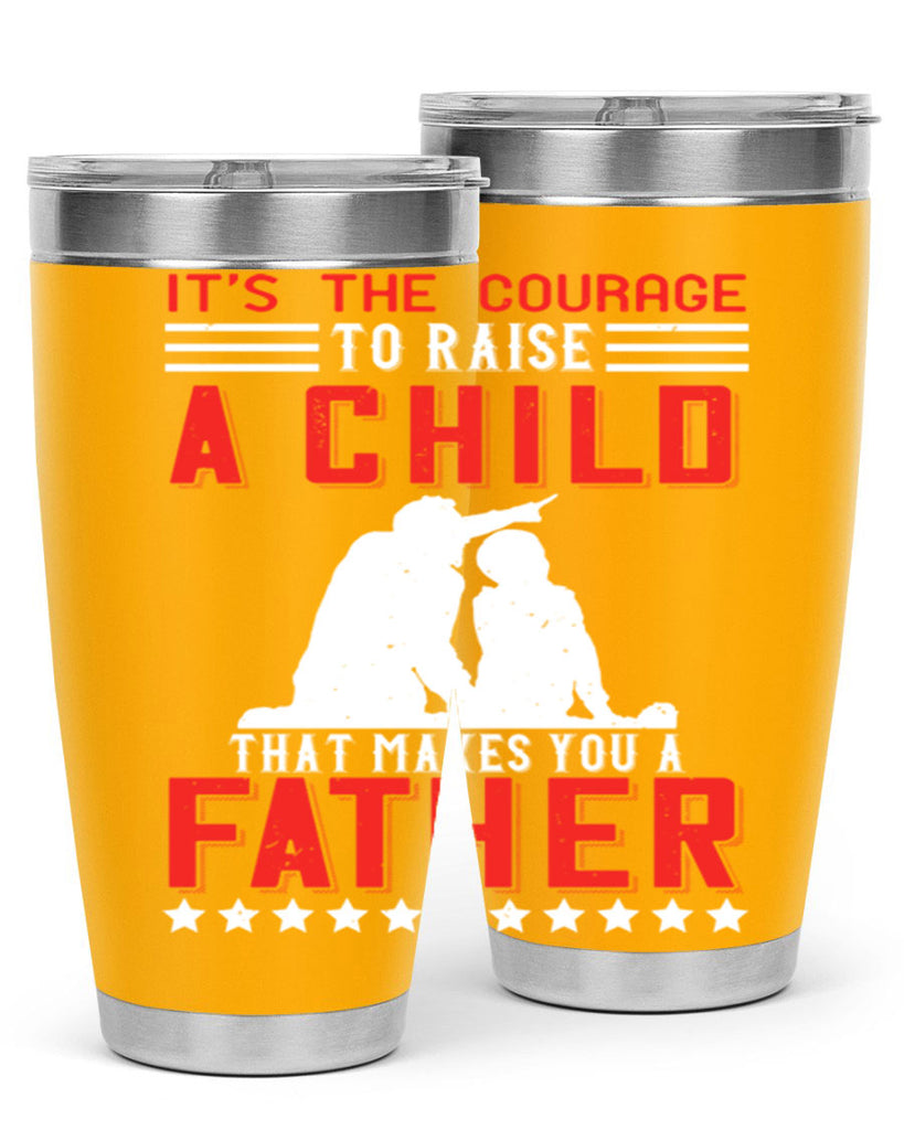 it’s the courage to raise a child that makes you a father 223#- fathers day- Tumbler