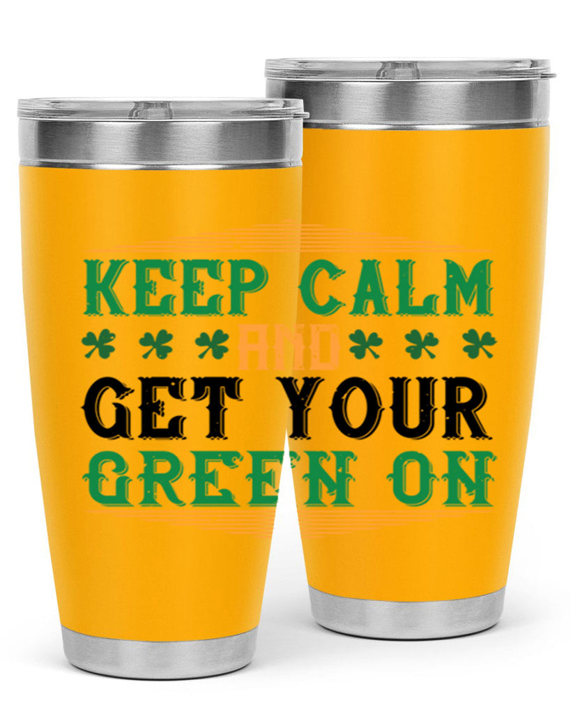 keep calm and get your green on Style 126#- St Patricks Day- Tumbler