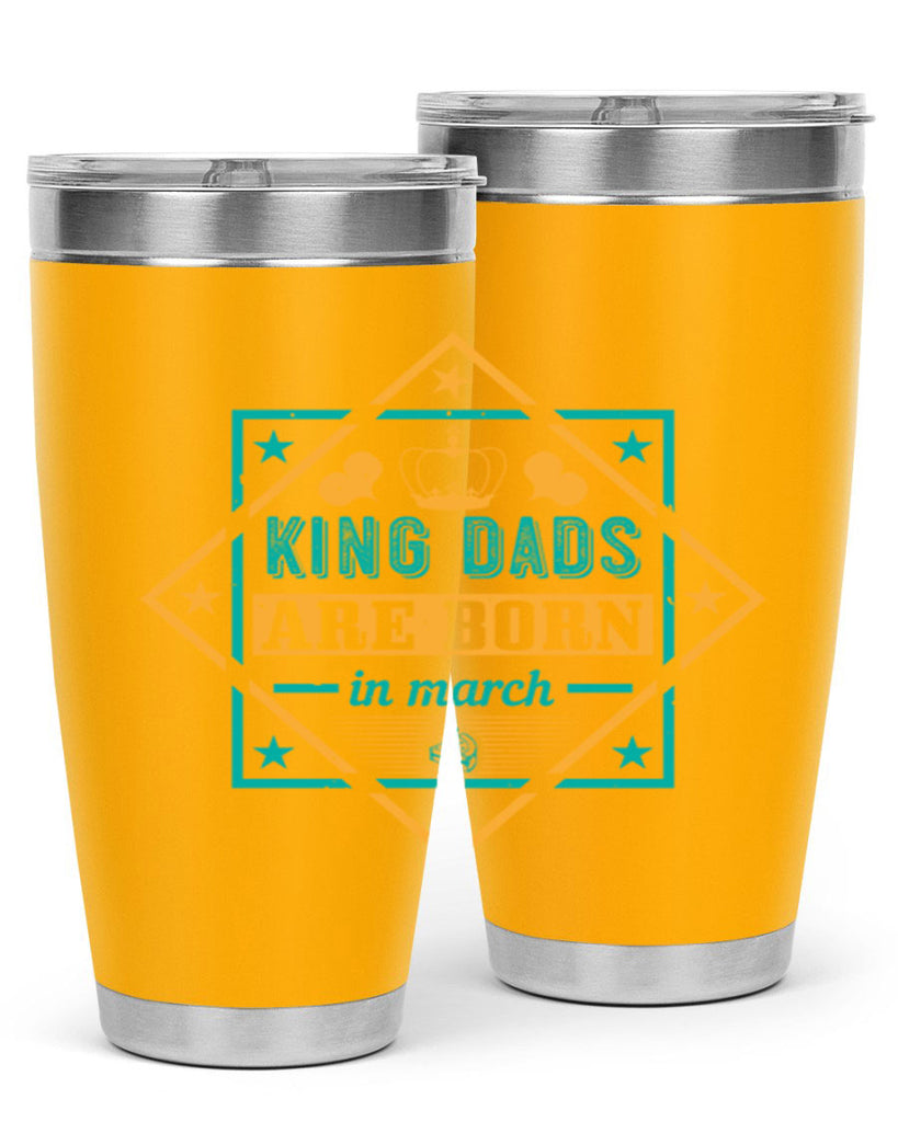 king dads are born in march Style 69#- birthday- tumbler