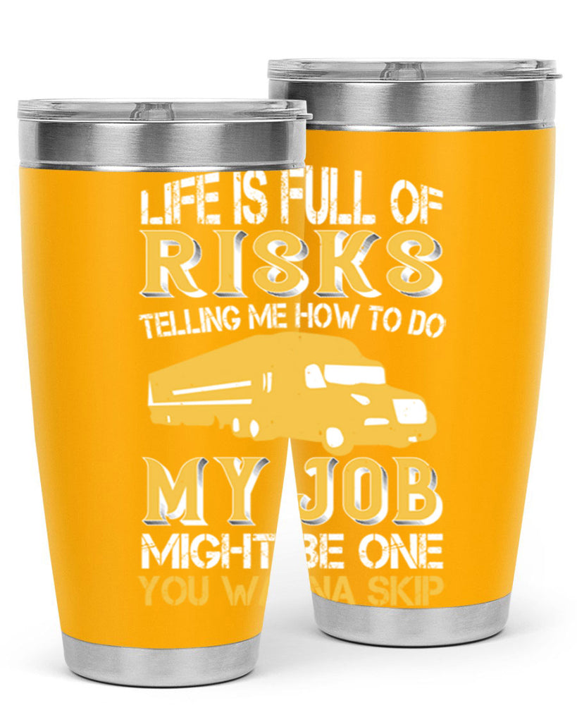 life is full of risks telling me z Style 33#- truck driver- tumbler