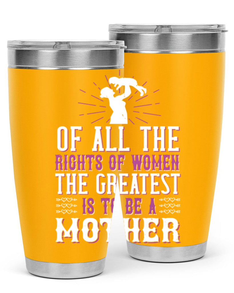 of all the rights of women the greatest is to be a mother 77#- mom- Tumbler