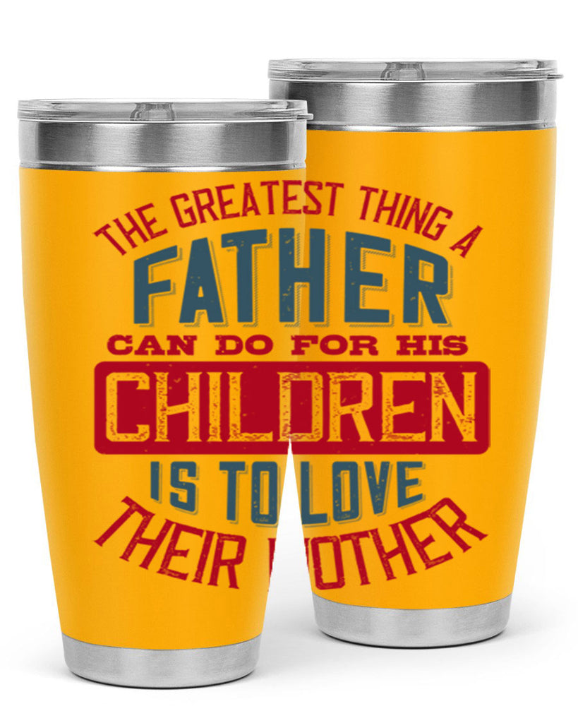 the greatest thing a father can do for his children is to love their mother 172#- fathers day- Tumbler