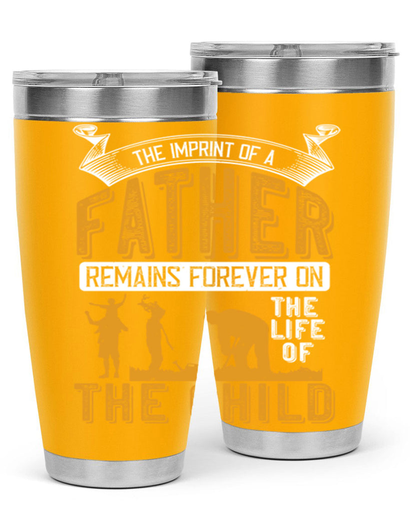the imprint of a father remains forever on the life of the child 163#- fathers day- Tumbler