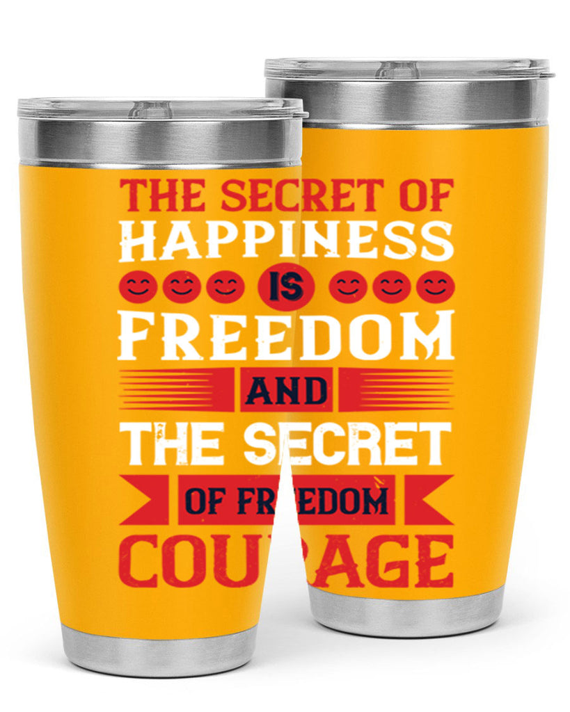 the secret of happiness is freedom and the secret of freedom courage 24#- Veterns Day- Tumbler