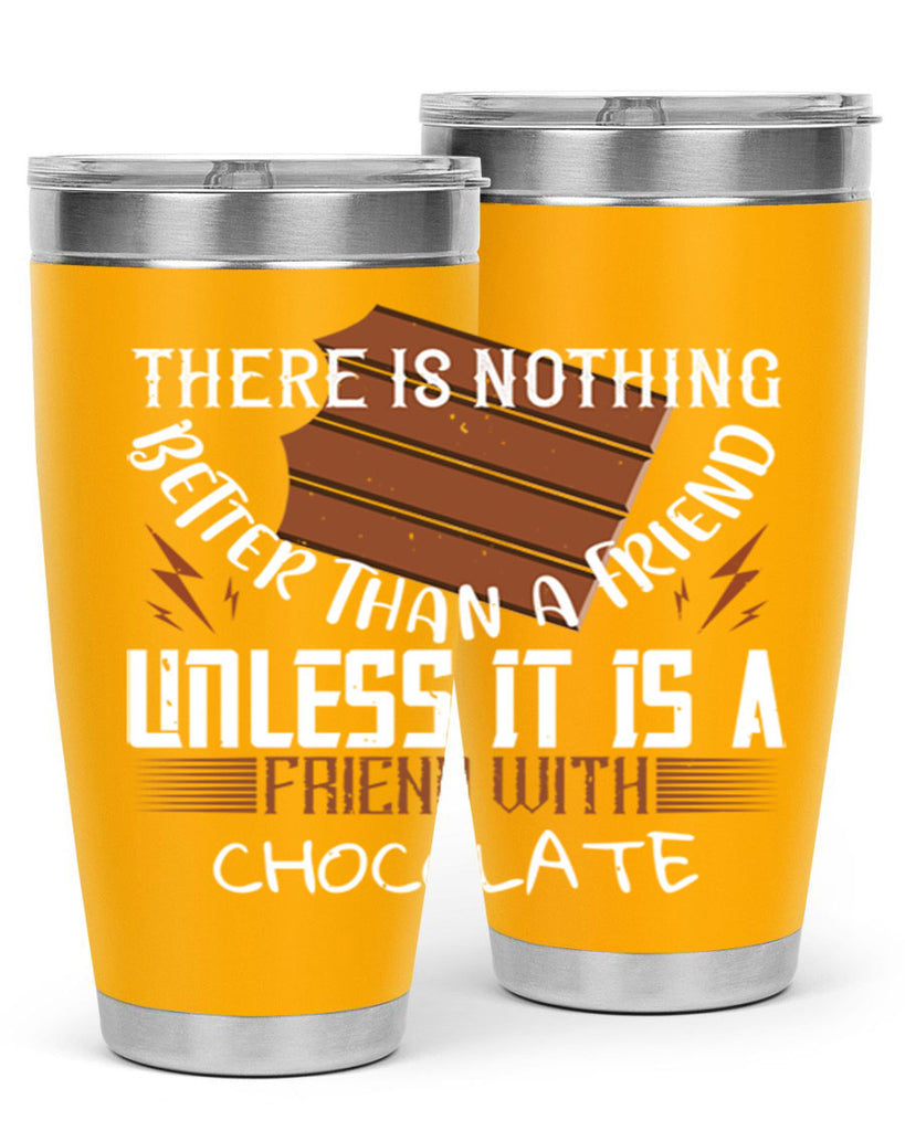 there is nothing better than a friend unless it is a friend with chocolate 15#- chocolate- Tumbler