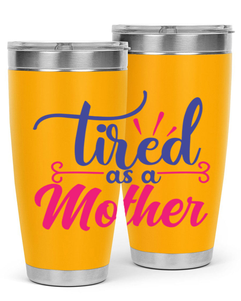 tired as a mother 364#- mom- Tumbler