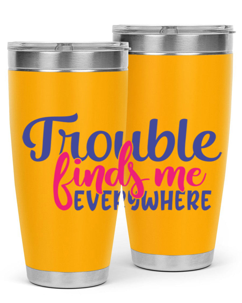 trouble finds me everywhere 363#- mom- Tumbler