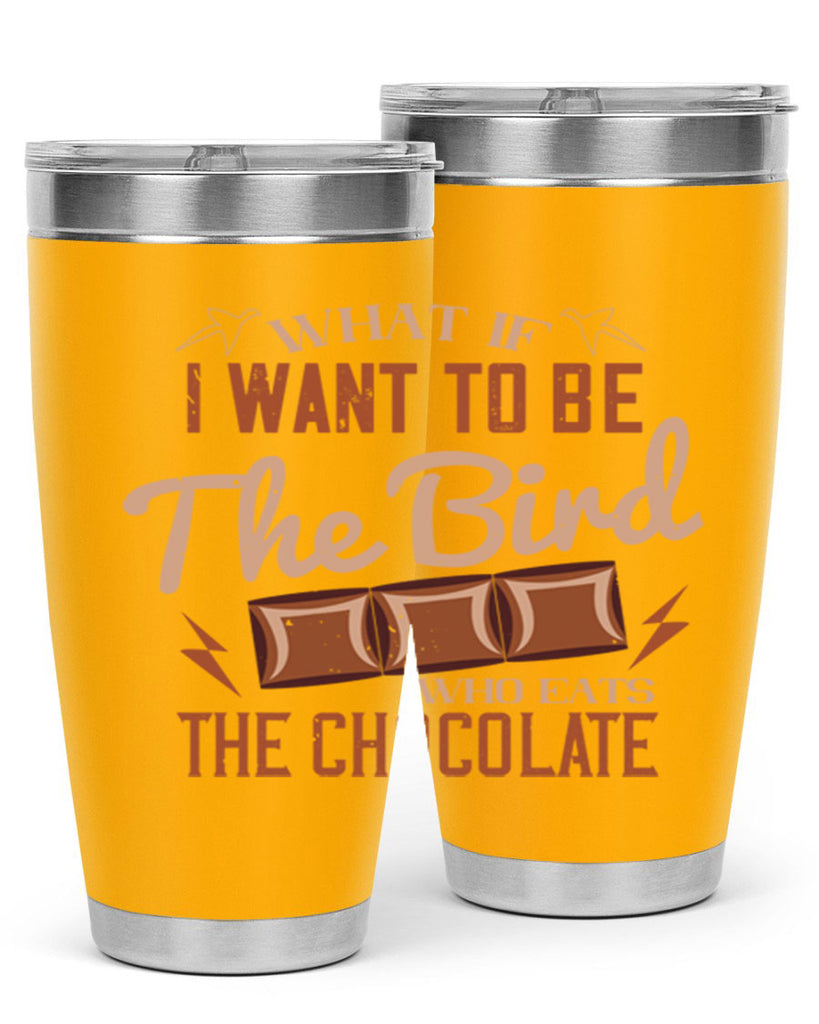 what if i want to be the bird who eats the chocolate 12#- chocolate- Tumbler