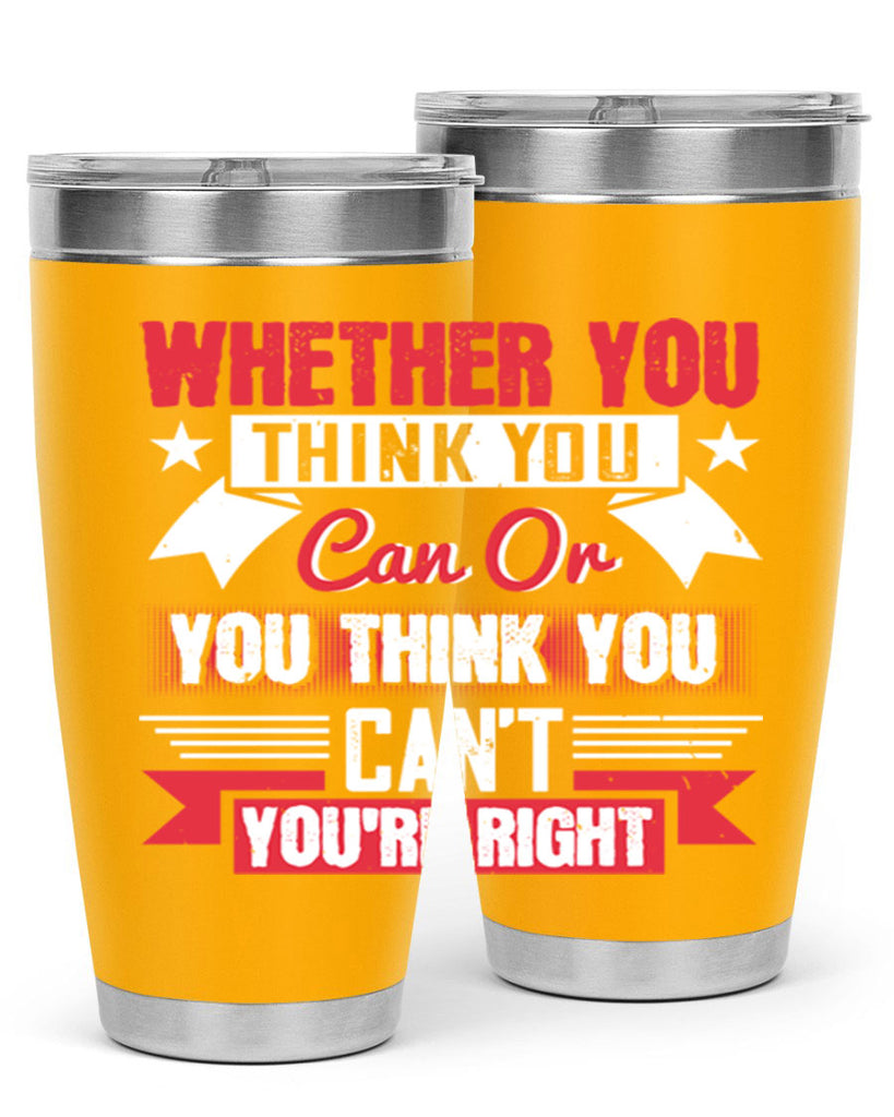 whether you think you can or you think you cant youre right Style 4#- motivation- Tumbler