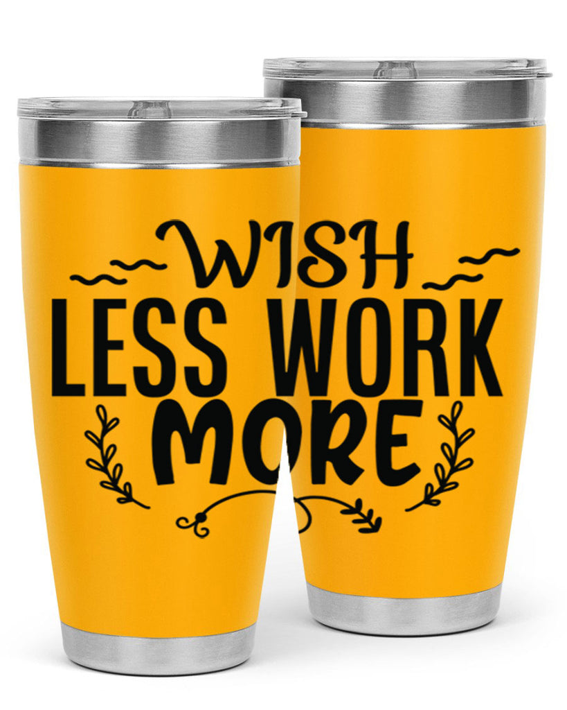 wish less work more Style 63#- motivation- Tumbler