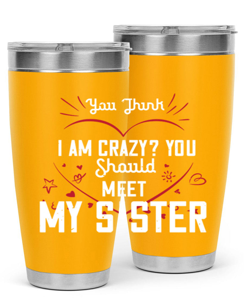 you think i am crazy you shouldmy sister 2#- sister- Tumbler