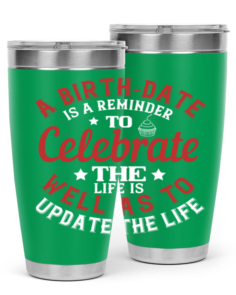 A birthdate is a reminder to celebrate the life as well as to update the life Style 104#- birthday- tumbler