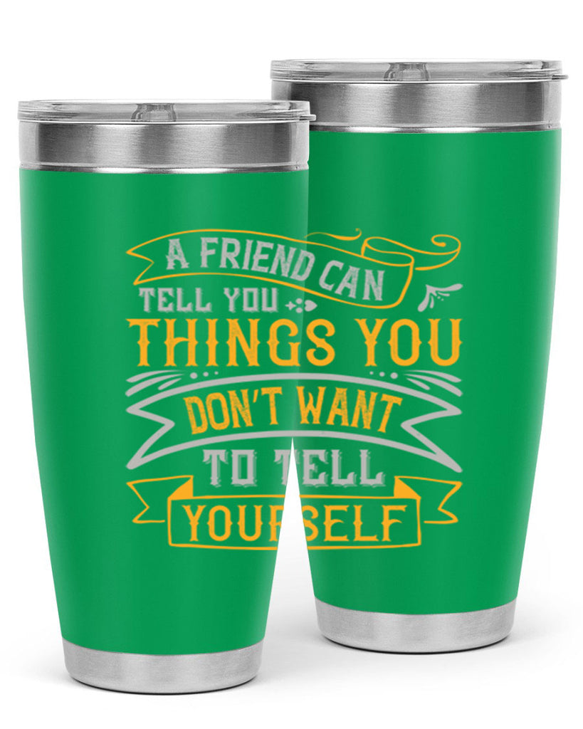 A friend can tell you things you don’t want to tell yourself Style 113#- Best Friend- Tumbler