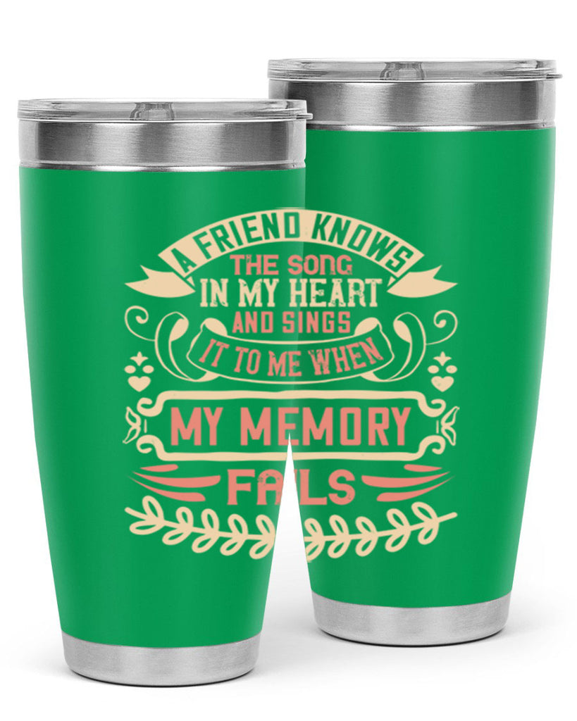 A friend knows the song in my heart and sings it to me when my memory fails Style 34#- Best Friend- Tumbler